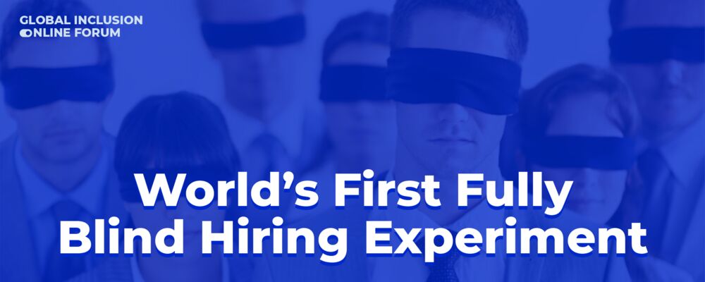 THE WORLD’S FIRST FULLY BLIND HIRING EXPERIMENT