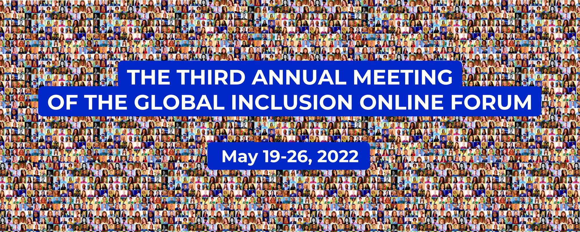 THE THIRD ANNUAL MEETING OF THE GLOBAL INCLUSION ONLINE FORUM TO TAKE PLACE ON MAY 19-26, 2022